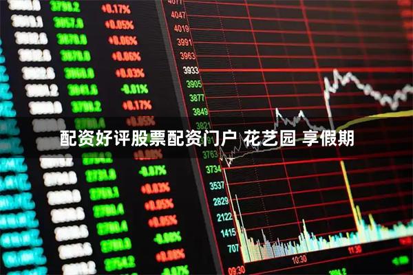 配资好评股票配资门户 花艺园 享假期