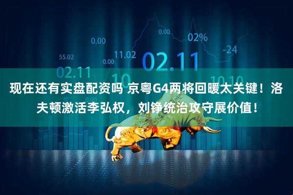 现在还有实盘配资吗 京粤G4两将回暖太关键！洛夫顿激活李弘权，刘铮统治攻守展价值！
