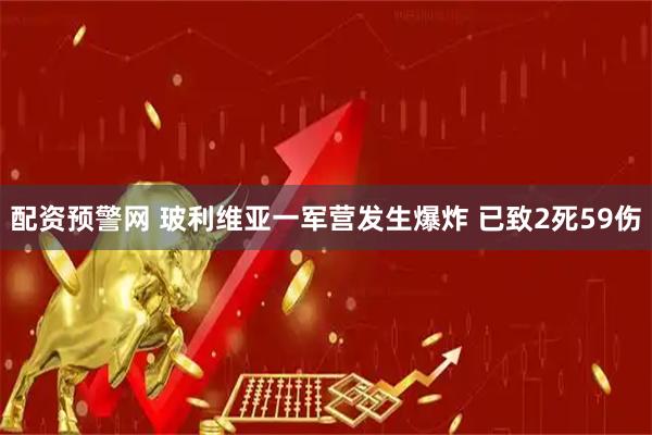 配资预警网 玻利维亚一军营发生爆炸 已致2死59伤